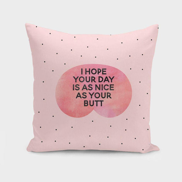 I hope your day is as nice as your butt  Cushion/Pillow